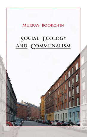 Social Ecology and Communalism by Murray Bookchin