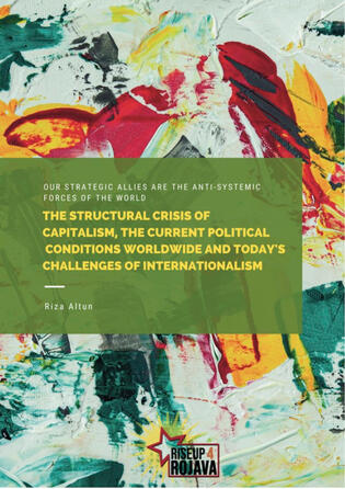The Structural Crisis of Capitalism, the Current Political Conditions Worldwide and Today&#39;s Challenges of Internationalism by Riza Altun